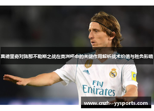 莫德里奇对阵那不勒斯之战在美洲杯中的关键作用解析战术价值与胜负影响